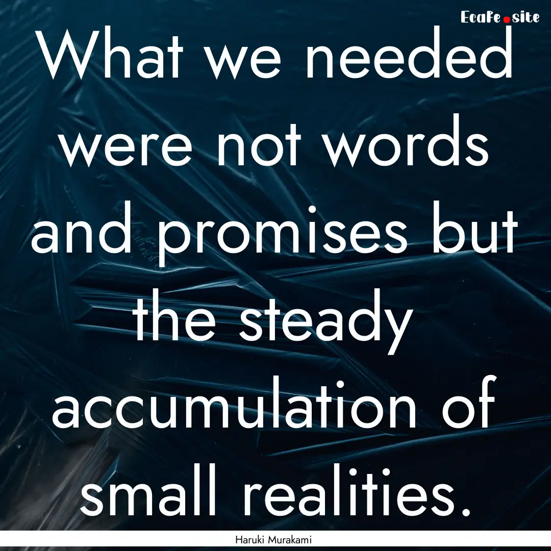 What we needed were not words and promises.... : Quote by Haruki Murakami