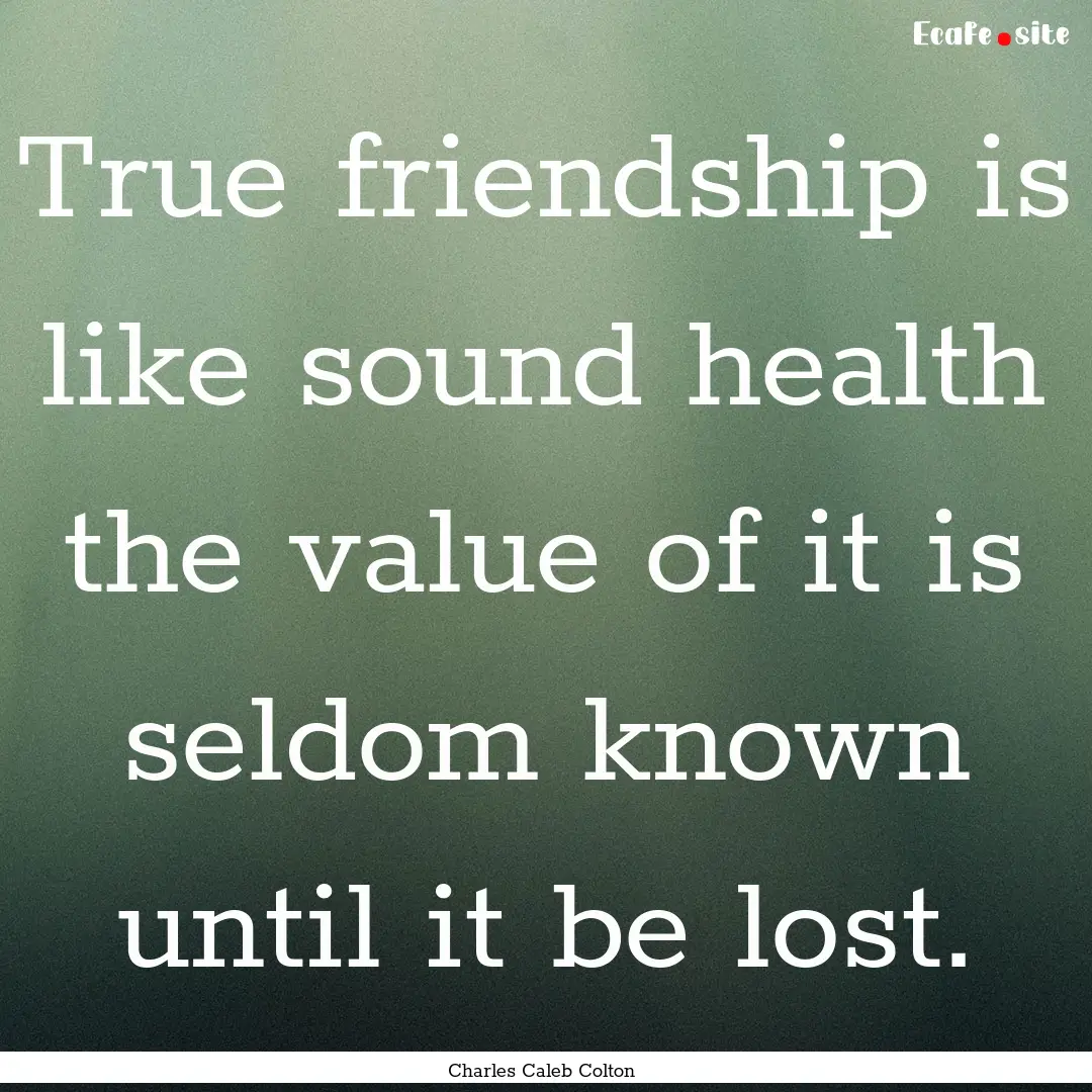 True friendship is like sound health the.... : Quote by Charles Caleb Colton