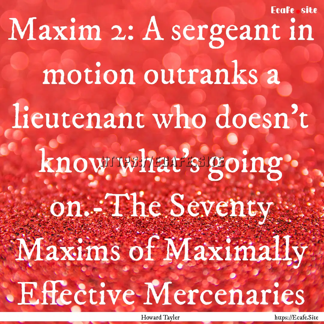 Maxim 2: A sergeant in motion outranks a.... : Quote by Howard Tayler