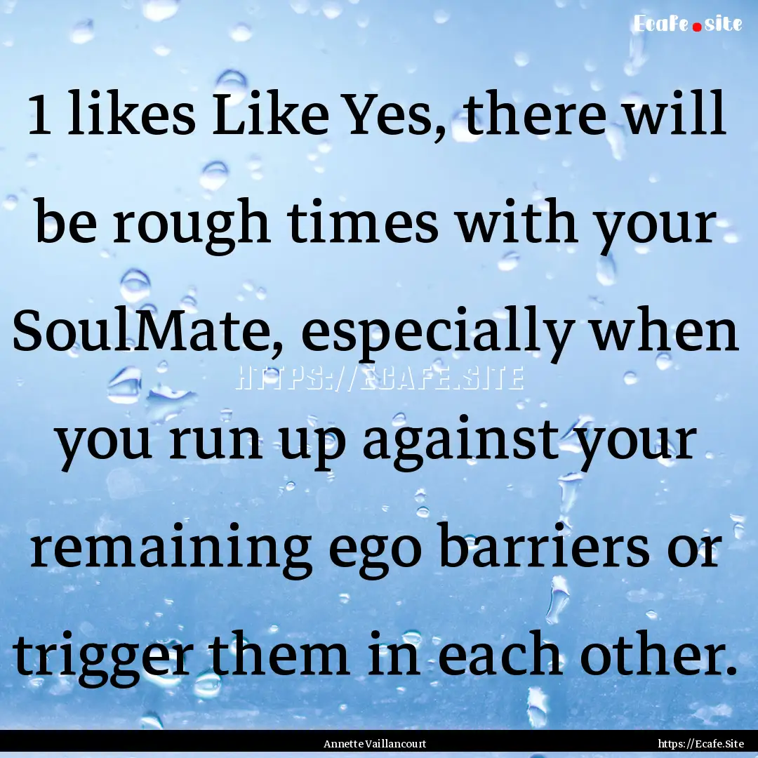 1 likes Like Yes, there will be rough times.... : Quote by Annette Vaillancourt