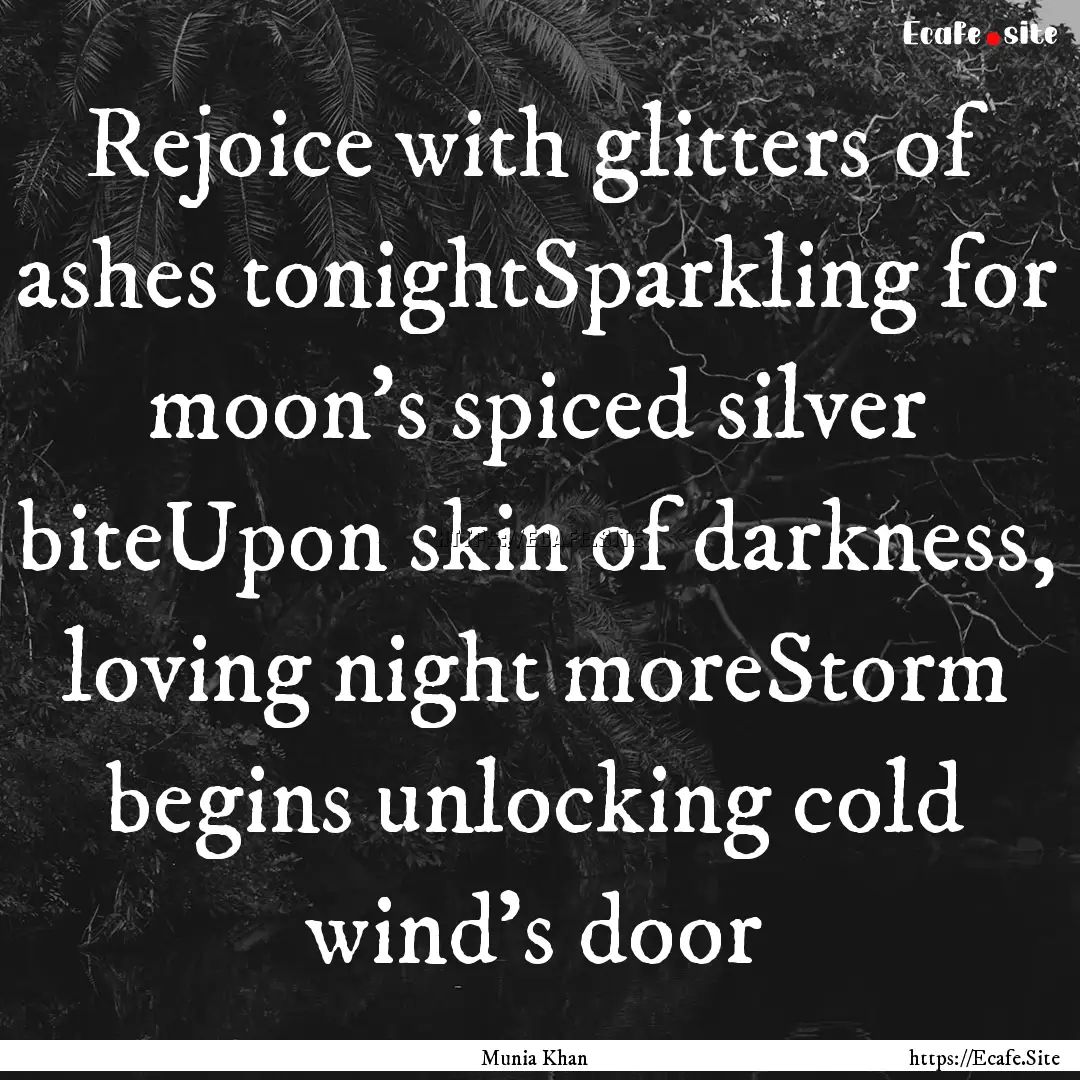 Rejoice with glitters of ashes tonightSparkling.... : Quote by Munia Khan