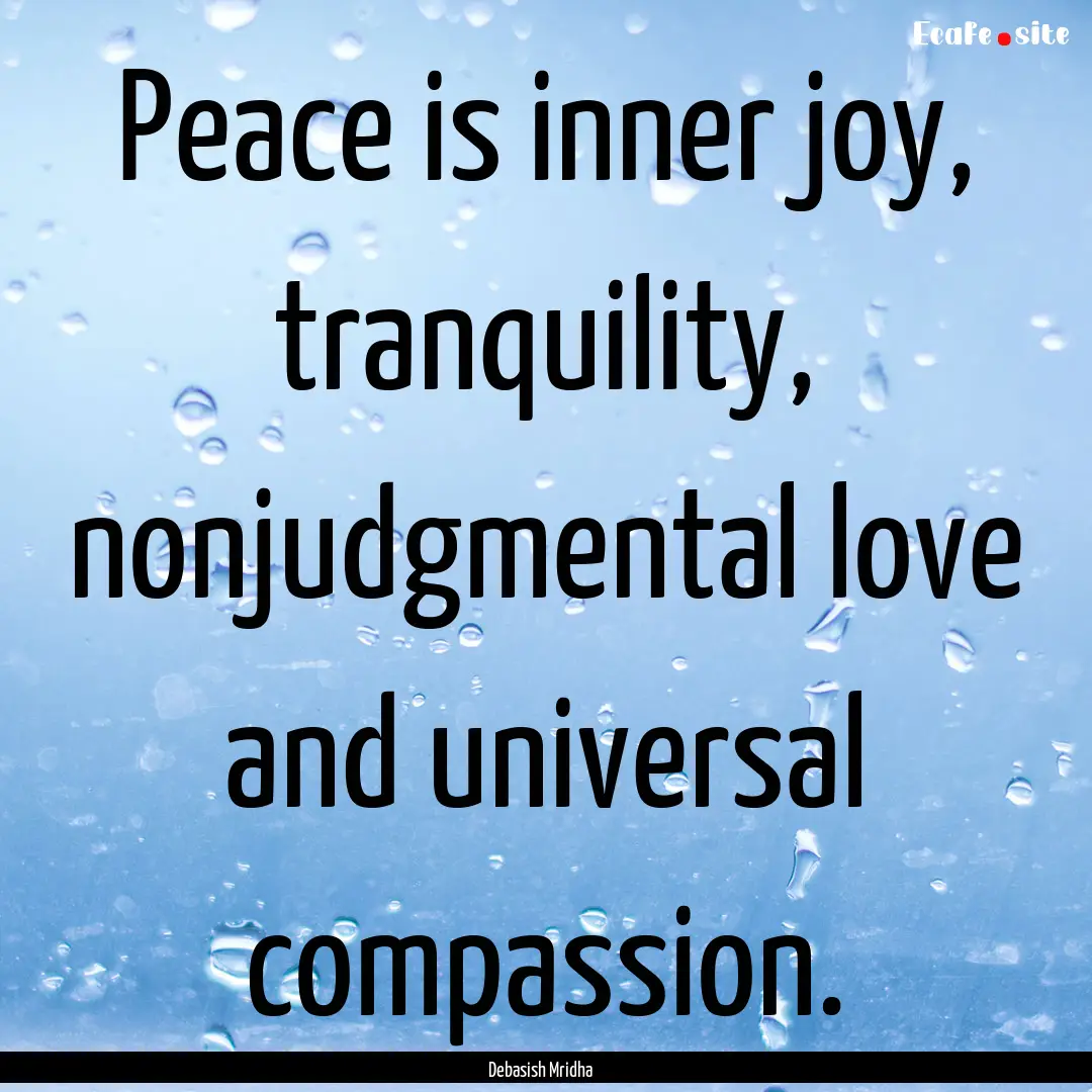 Peace is inner joy, tranquility, nonjudgmental.... : Quote by Debasish Mridha