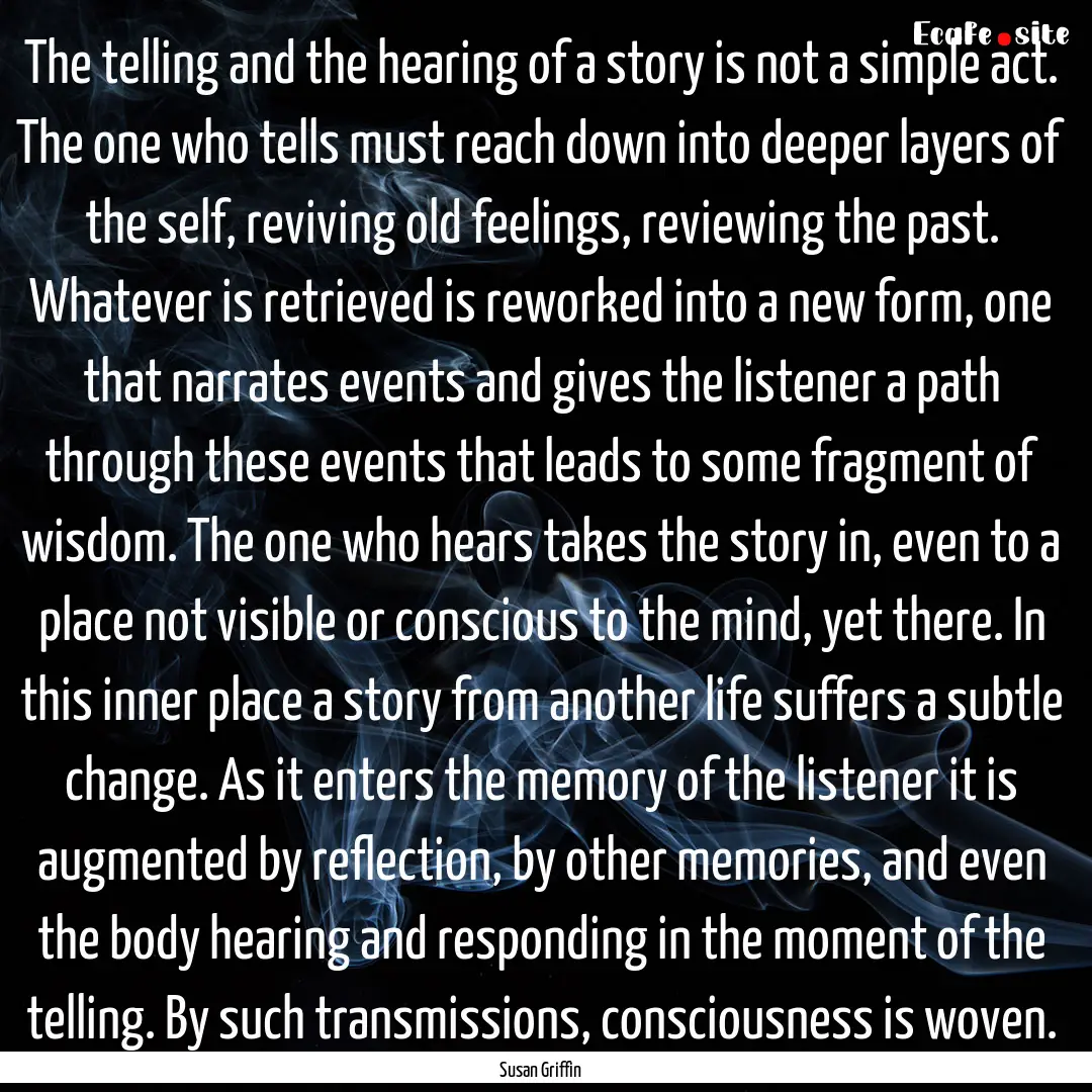 The telling and the hearing of a story is.... : Quote by Susan Griffin