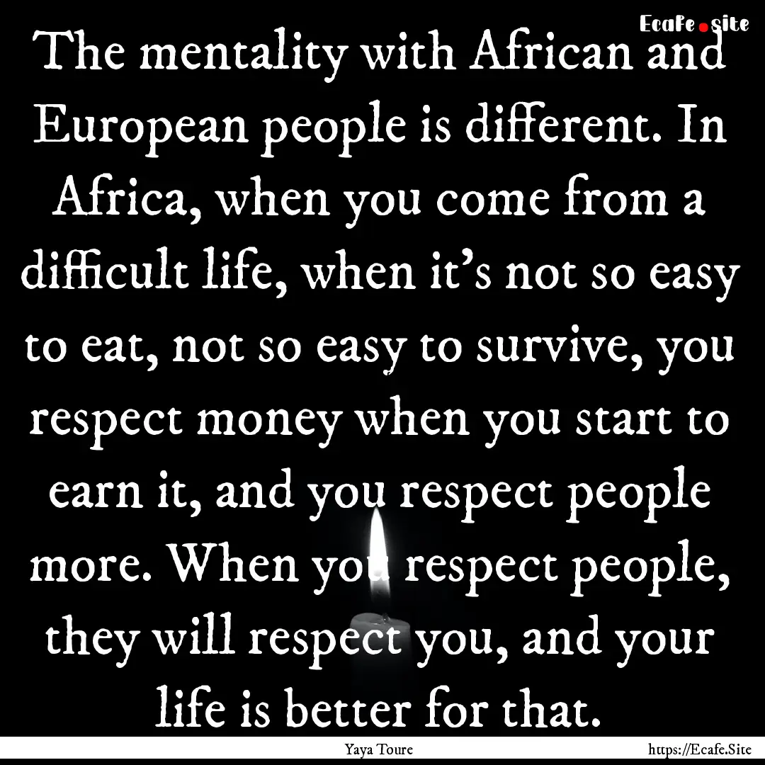 The mentality with African and European people.... : Quote by Yaya Toure