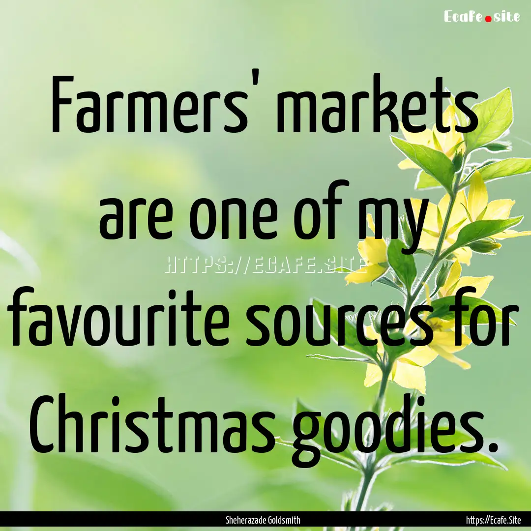 Farmers' markets are one of my favourite.... : Quote by Sheherazade Goldsmith