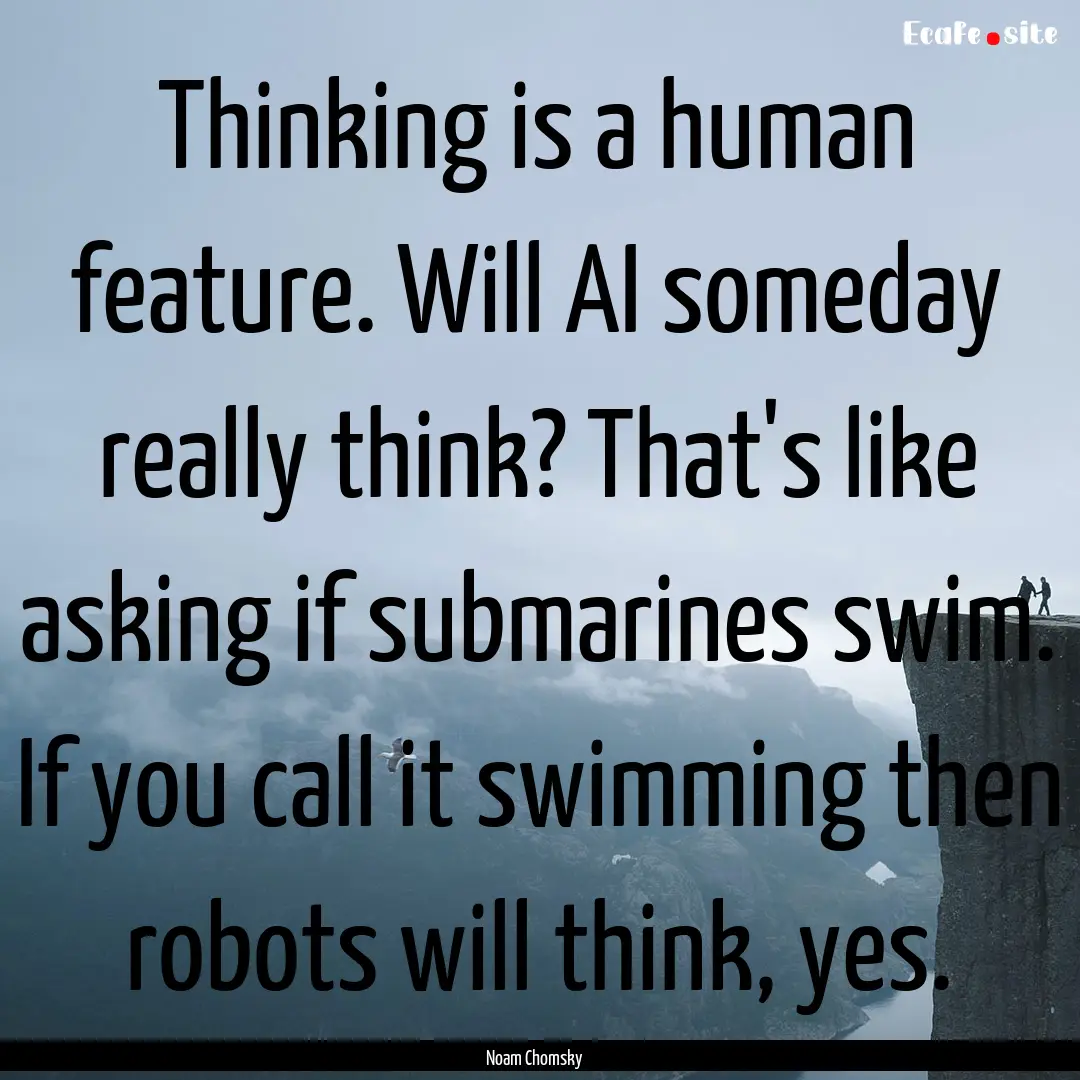 Thinking is a human feature. Will AI someday.... : Quote by Noam Chomsky