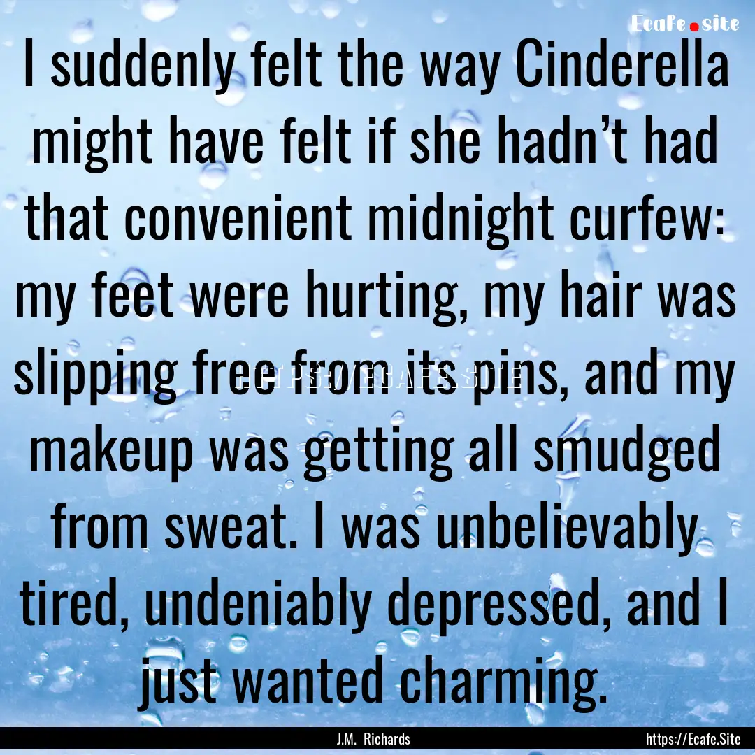 I suddenly felt the way Cinderella might.... : Quote by J.M. Richards