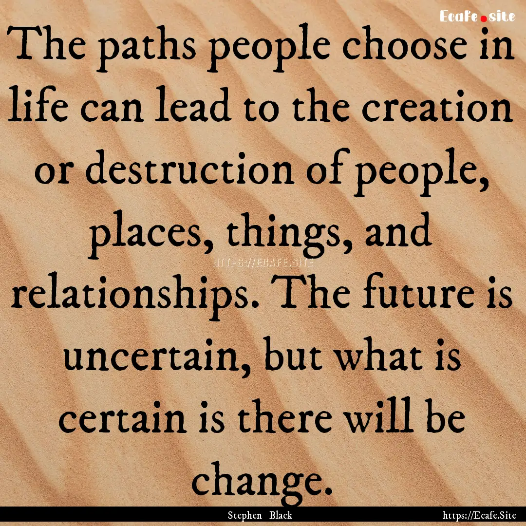 The paths people choose in life can lead.... : Quote by Stephen Black