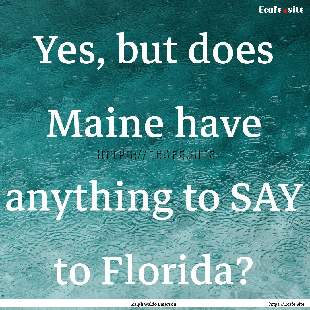 Yes, but does Maine have anything to SAY.... : Quote by Ralph Waldo Emerson