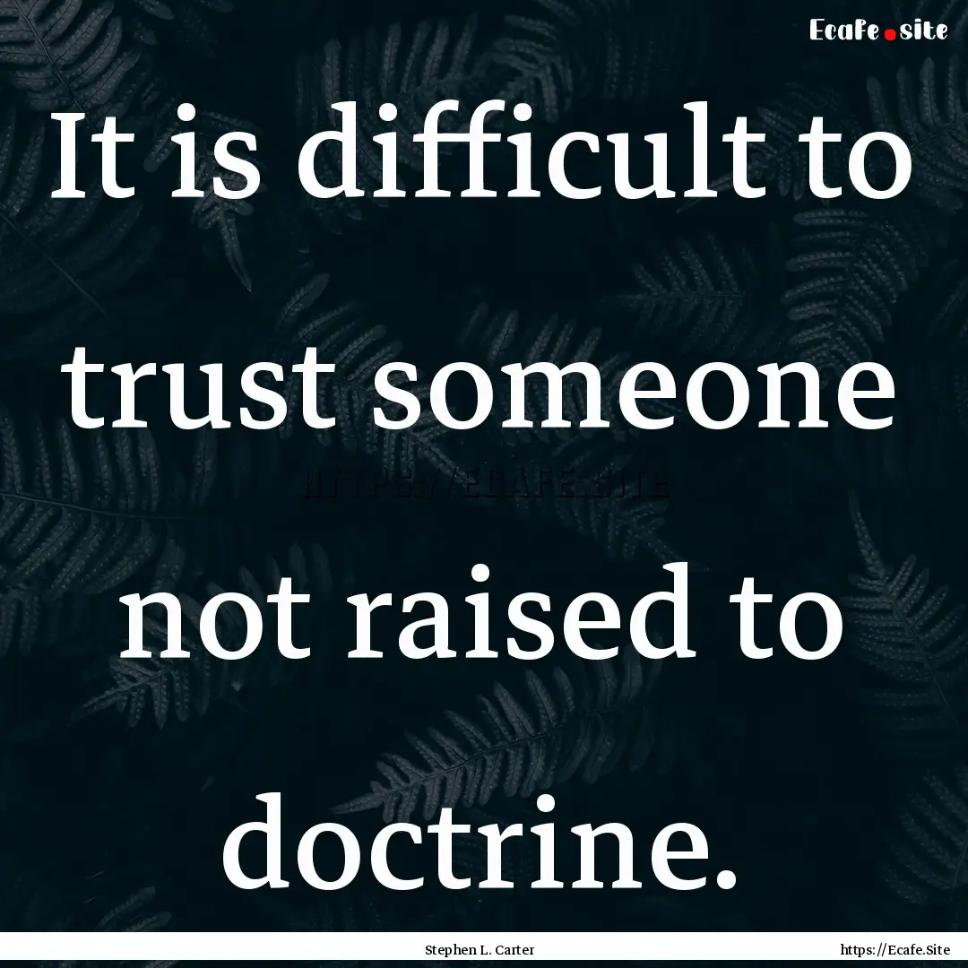 It is difficult to trust someone not raised.... : Quote by Stephen L. Carter