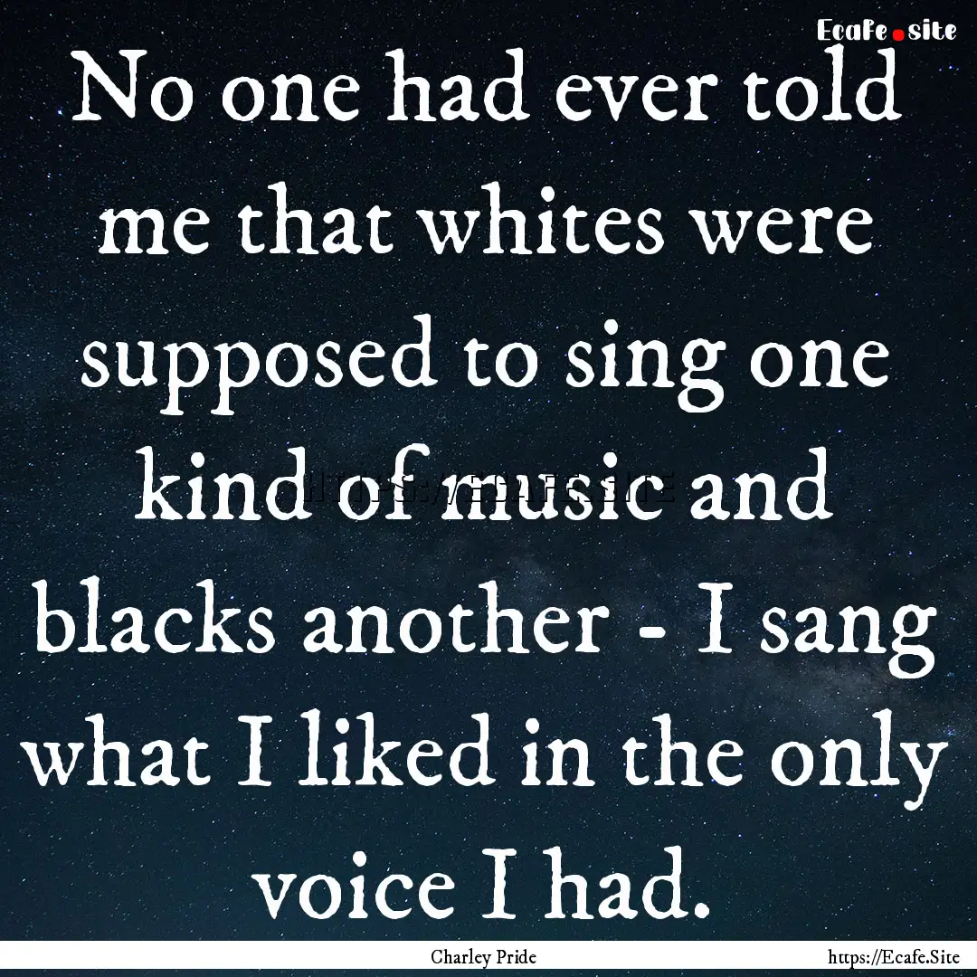 No one had ever told me that whites were.... : Quote by Charley Pride