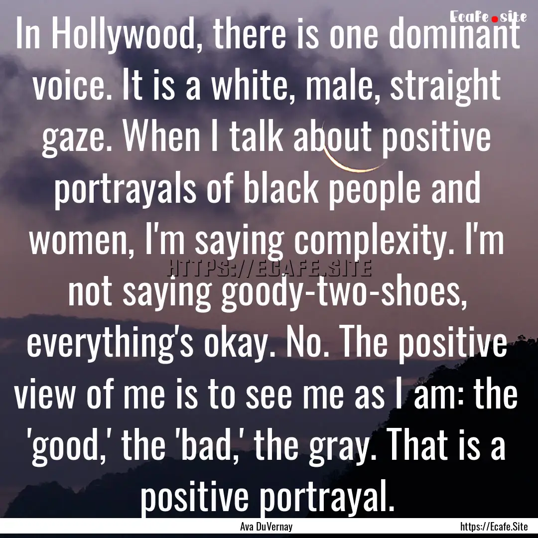 In Hollywood, there is one dominant voice..... : Quote by Ava DuVernay