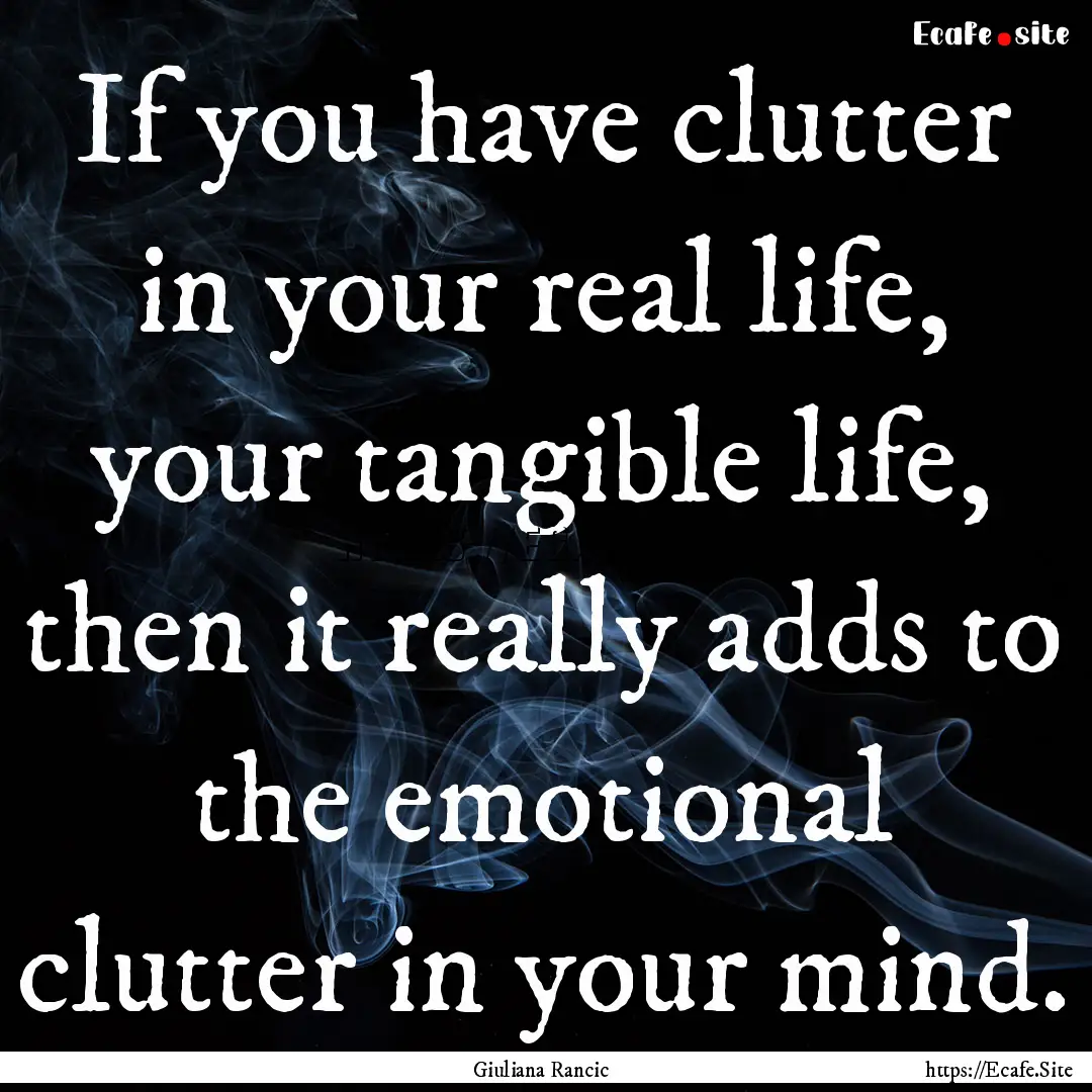 If you have clutter in your real life, your.... : Quote by Giuliana Rancic