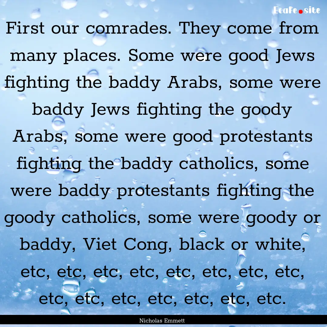 First our comrades. They come from many places..... : Quote by Nicholas Emmett