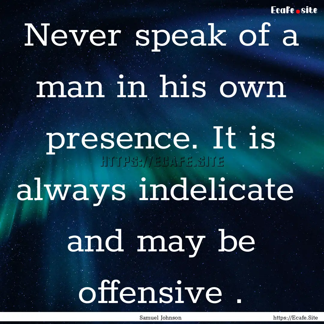 Never speak of a man in his own presence..... : Quote by Samuel Johnson