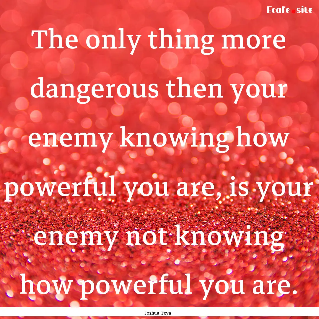 The only thing more dangerous then your enemy.... : Quote by Joshua Teya