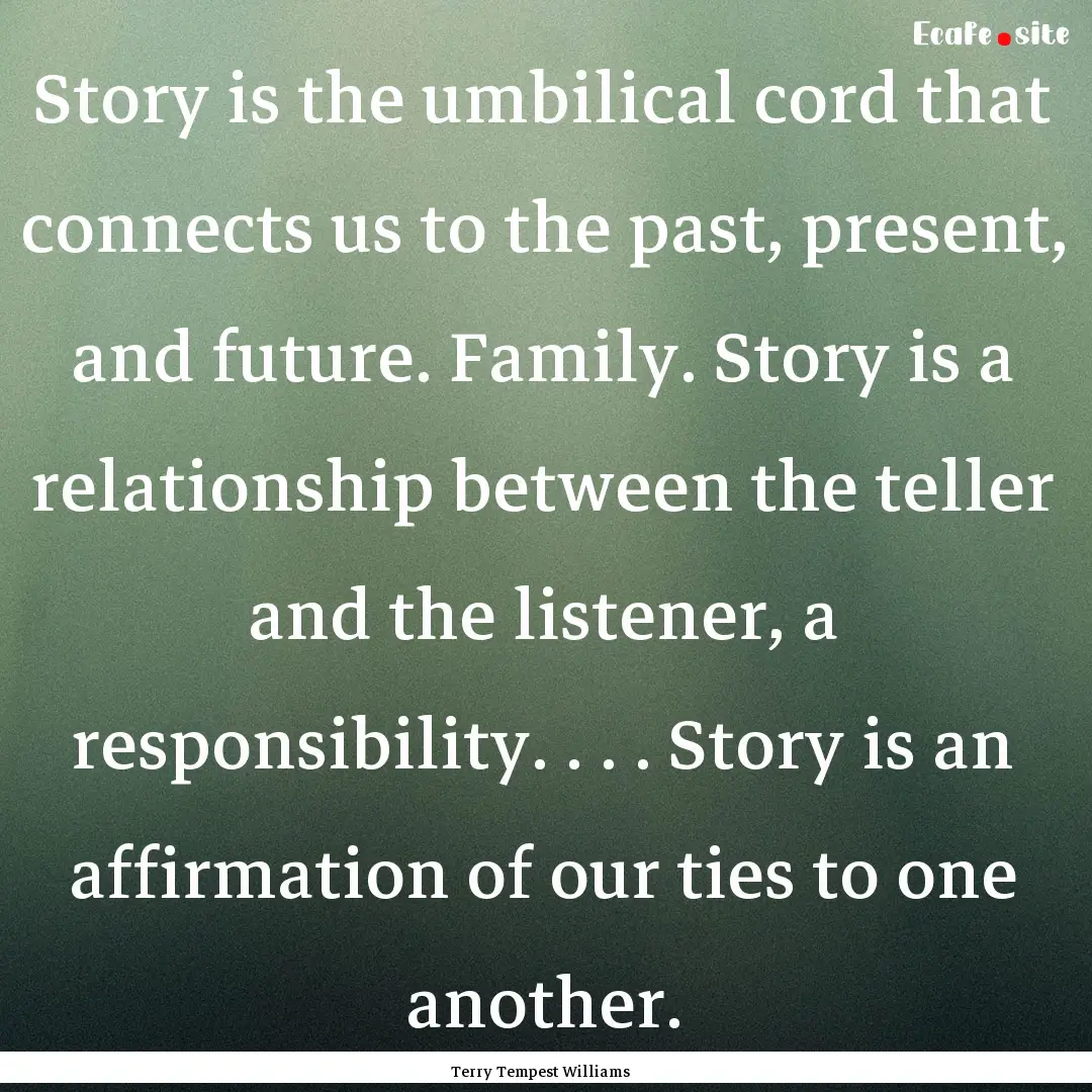 Story is the umbilical cord that connects.... : Quote by Terry Tempest Williams