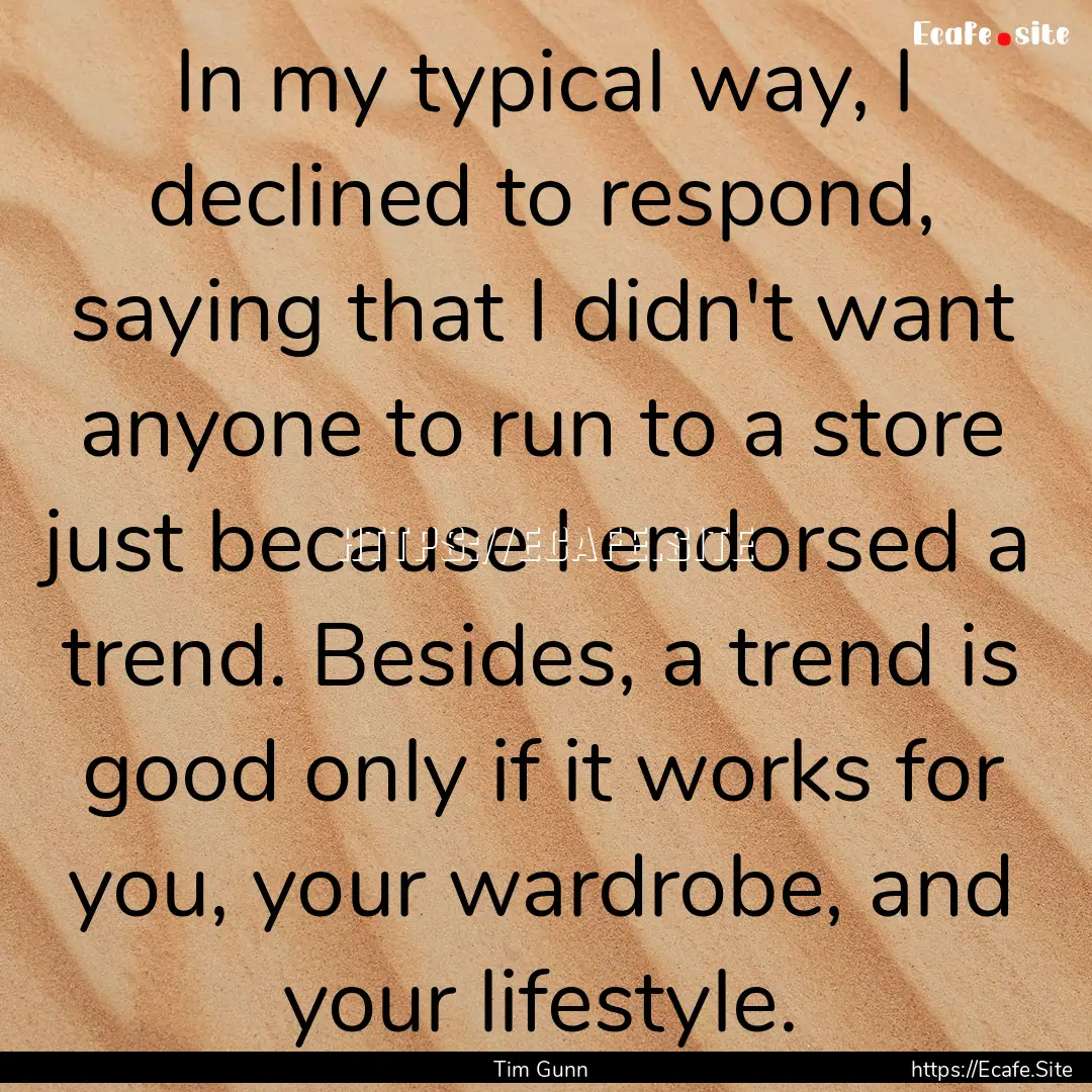 In my typical way, I declined to respond,.... : Quote by Tim Gunn