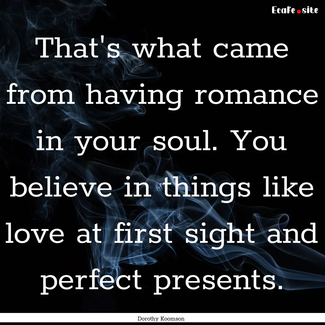 That's what came from having romance in your.... : Quote by Dorothy Koomson