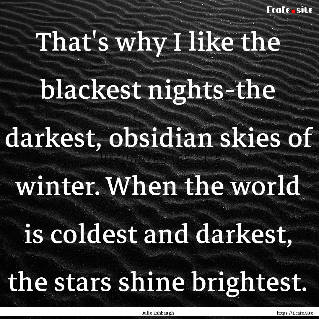 That's why I like the blackest nights-the.... : Quote by Julie Eshbaugh