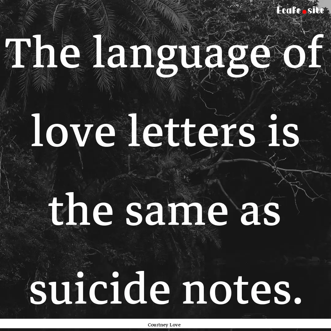 The language of love letters is the same.... : Quote by Courtney Love