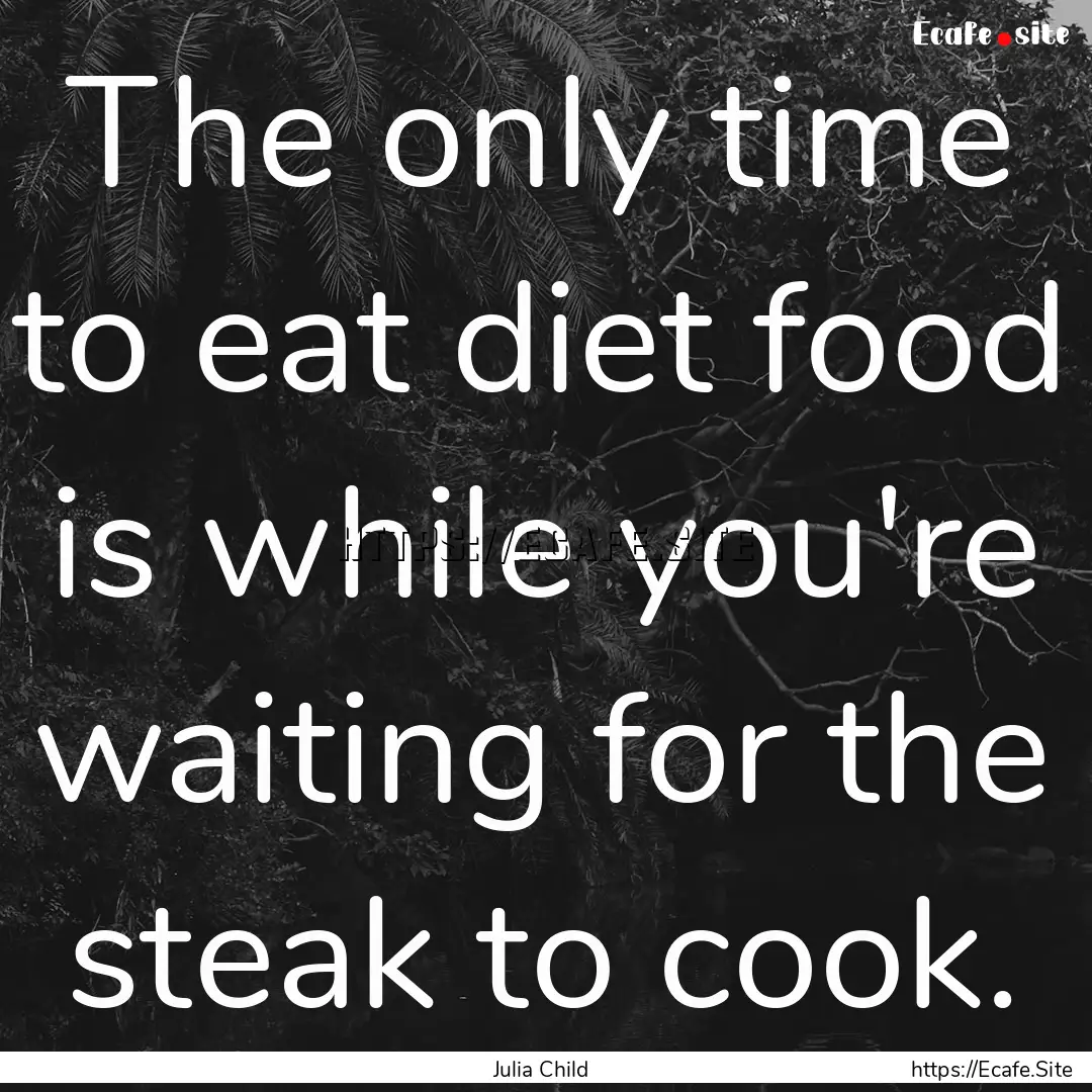 The only time to eat diet food is while you're.... : Quote by Julia Child