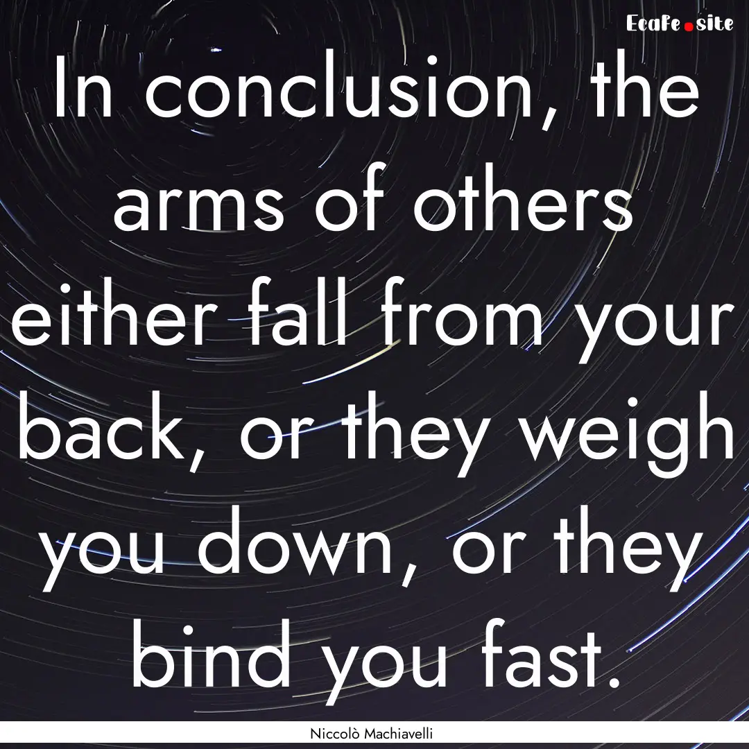 In conclusion, the arms of others either.... : Quote by Niccolò Machiavelli