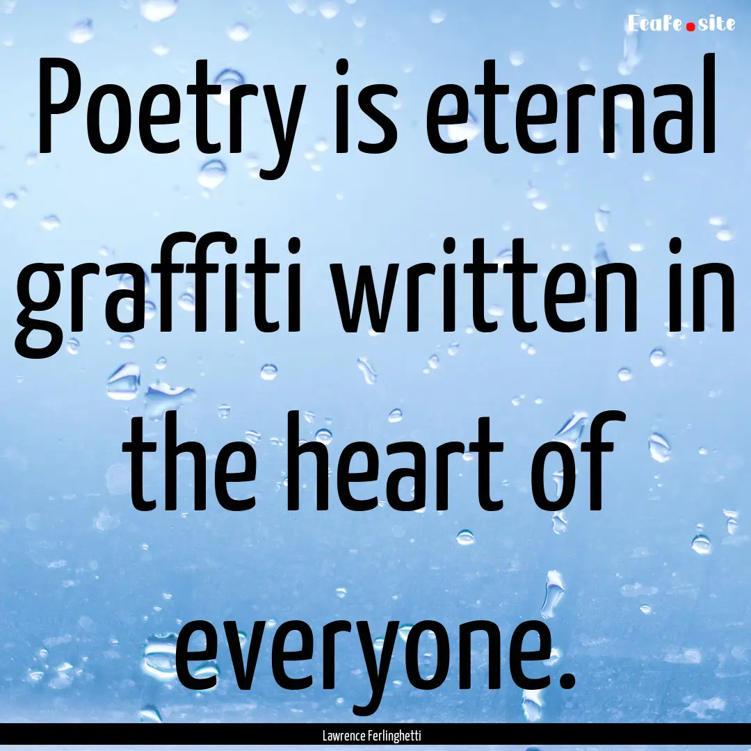 Poetry is eternal graffiti written in the.... : Quote by Lawrence Ferlinghetti