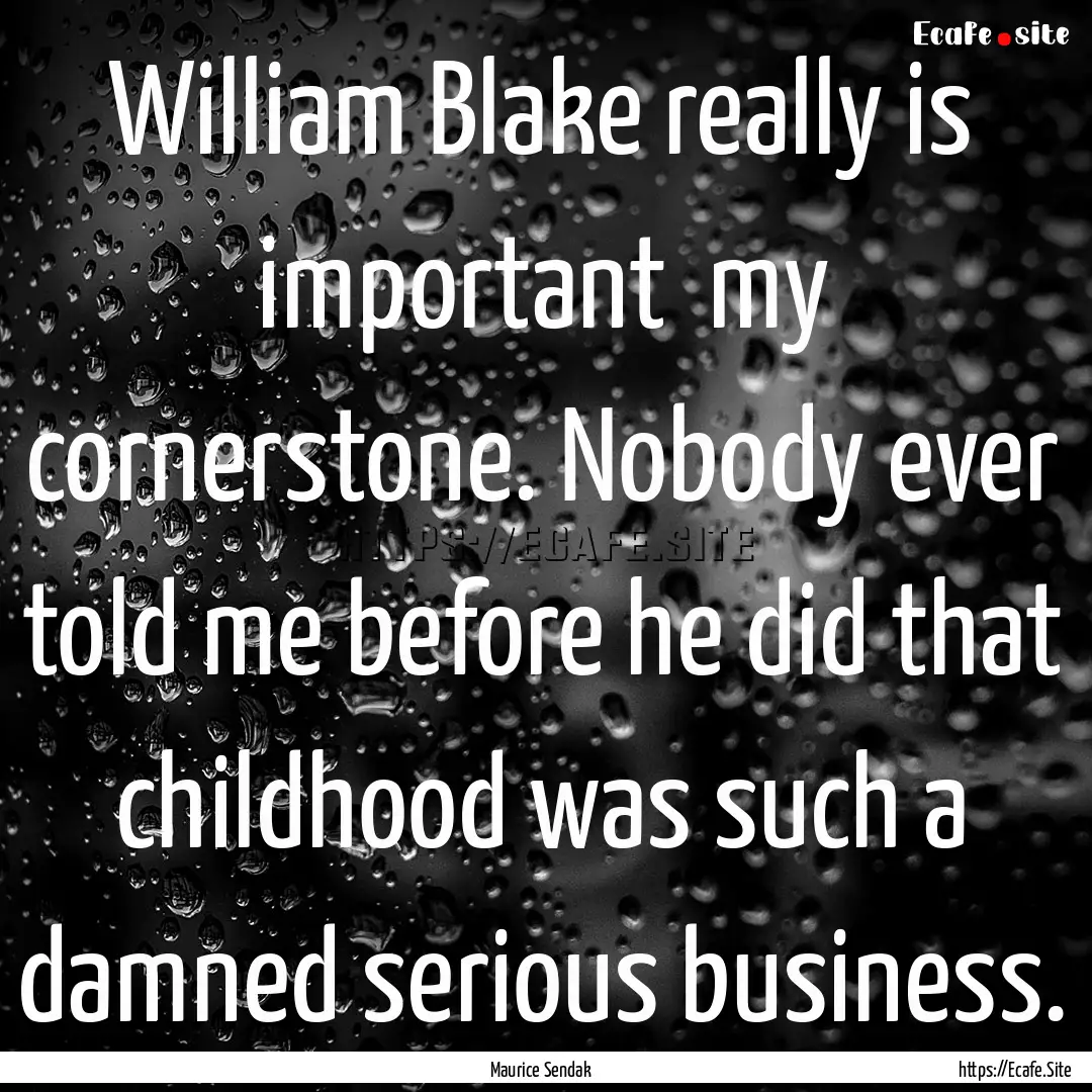 William Blake really is important my cornerstone..... : Quote by Maurice Sendak