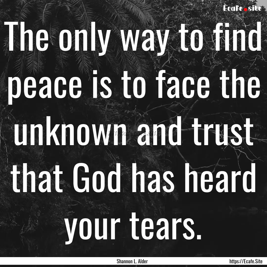 The only way to find peace is to face the.... : Quote by Shannon L. Alder