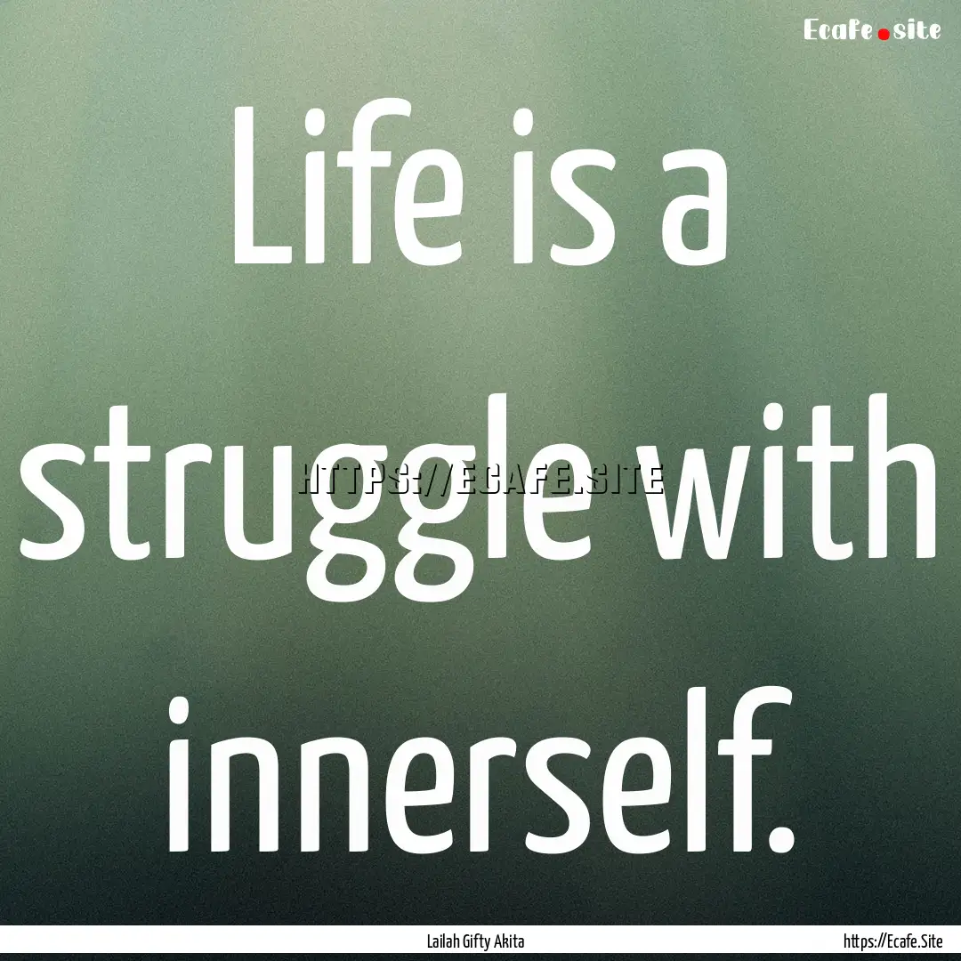 Life is a struggle with innerself. : Quote by Lailah Gifty Akita