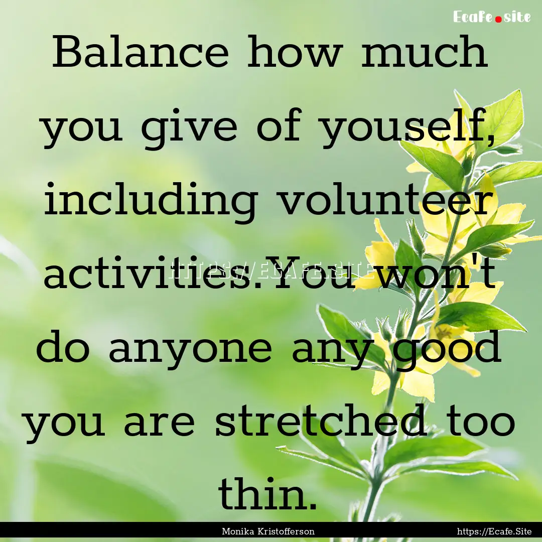 Balance how much you give of youself, including.... : Quote by Monika Kristofferson