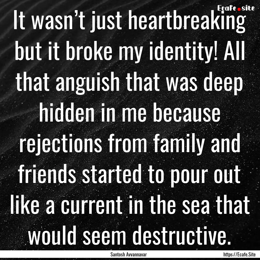 It wasn’t just heartbreaking but it broke.... : Quote by Santosh Avvannavar