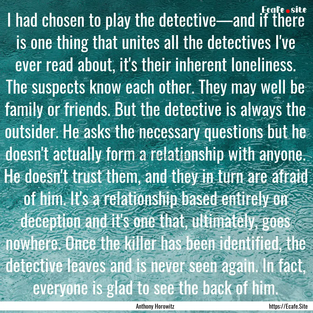 I had chosen to play the detective—and.... : Quote by Anthony Horowitz