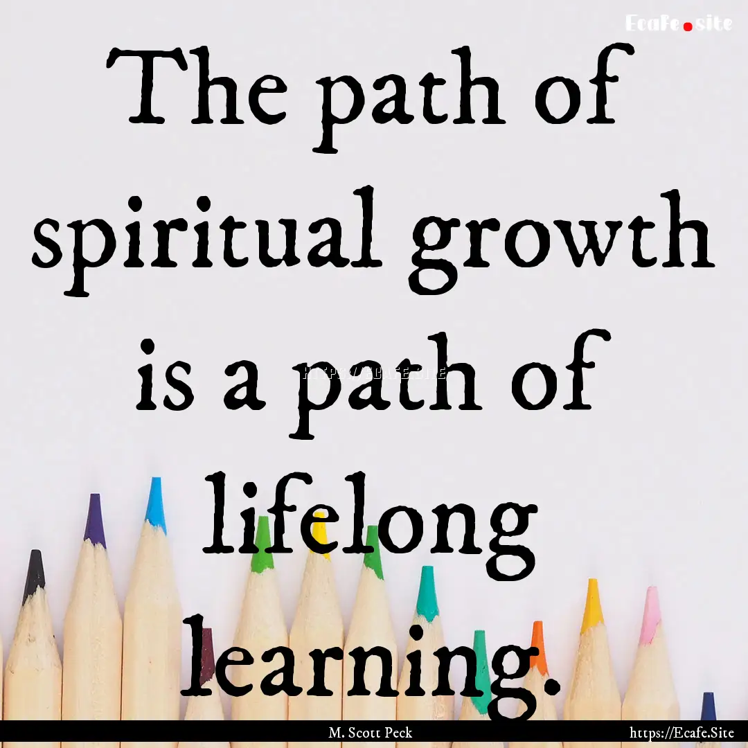 The path of spiritual growth is a path of.... : Quote by M. Scott Peck