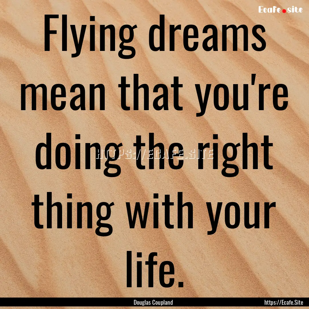 Flying dreams mean that you're doing the.... : Quote by Douglas Coupland