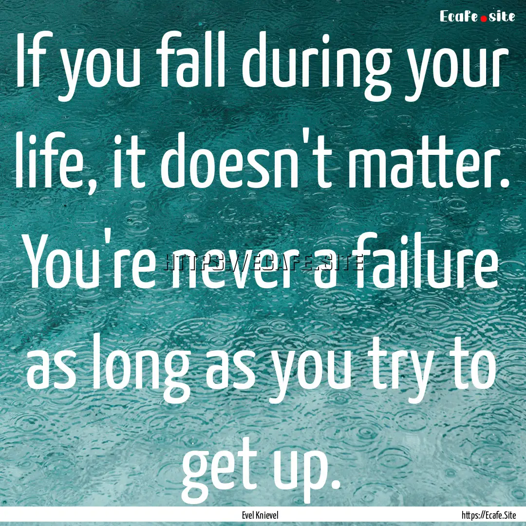 If you fall during your life, it doesn't.... : Quote by Evel Knievel