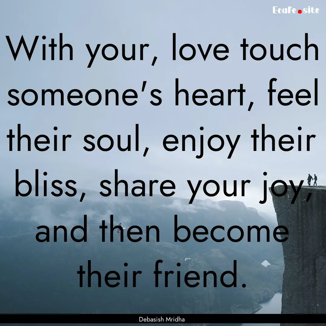 With your, love touch someone's heart, feel.... : Quote by Debasish Mridha