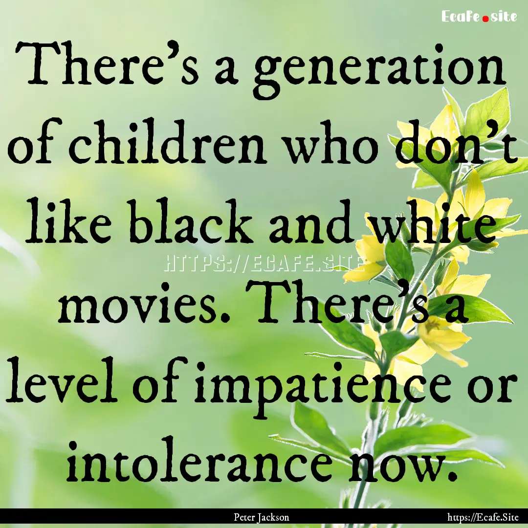 There's a generation of children who don't.... : Quote by Peter Jackson