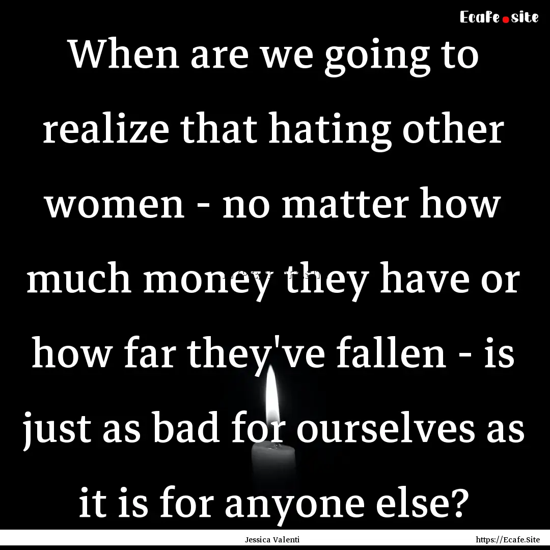 When are we going to realize that hating.... : Quote by Jessica Valenti