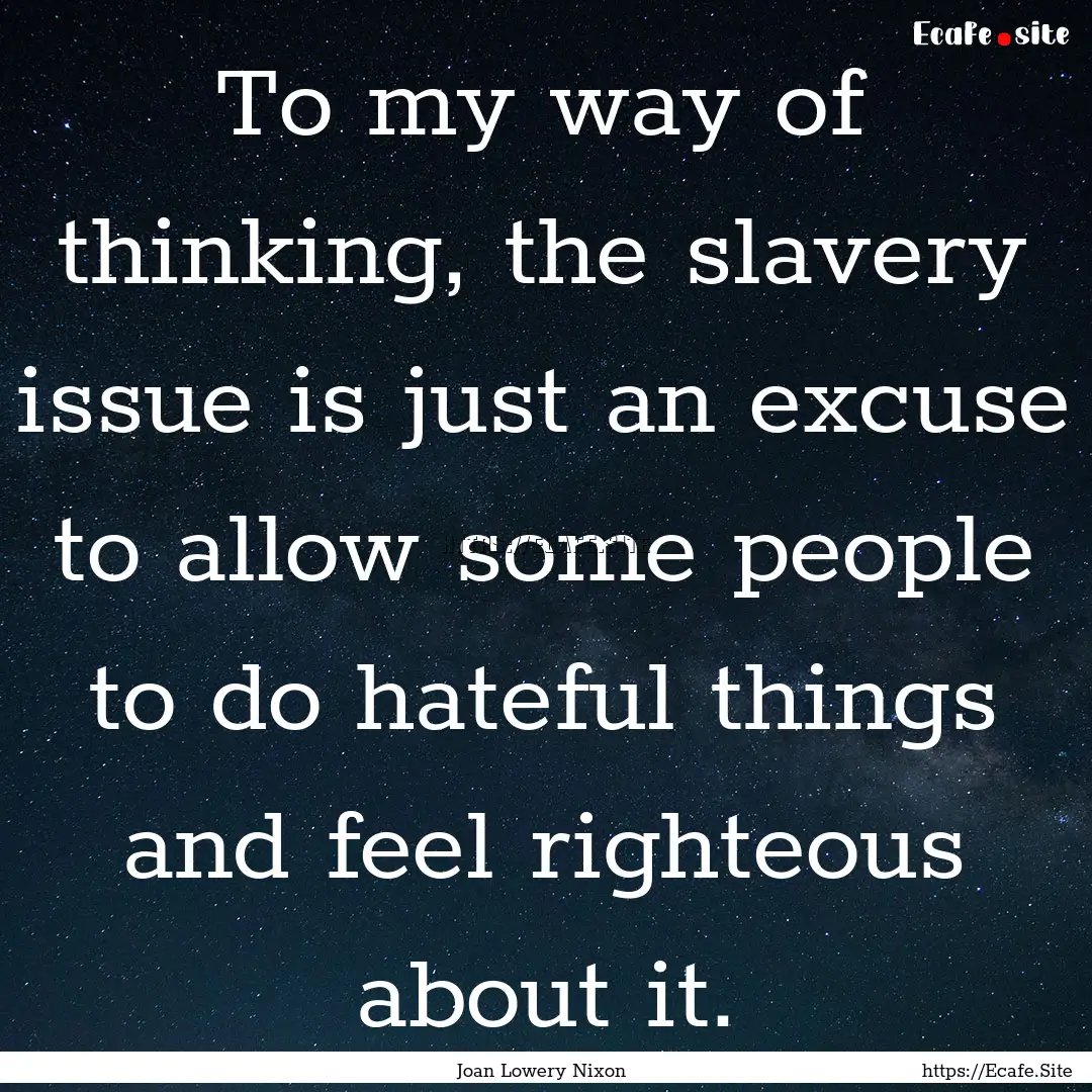 To my way of thinking, the slavery issue.... : Quote by Joan Lowery Nixon