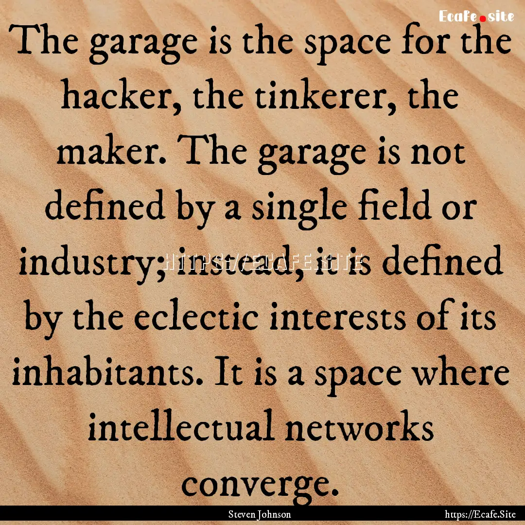 The garage is the space for the hacker, the.... : Quote by Steven Johnson