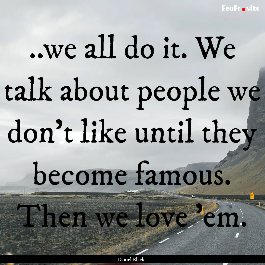 ..we all do it. We talk about people we don't.... : Quote by Daniel Black