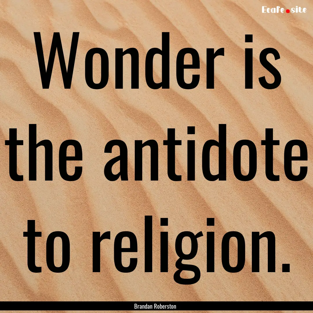 Wonder is the antidote to religion. : Quote by Brandan Roberston