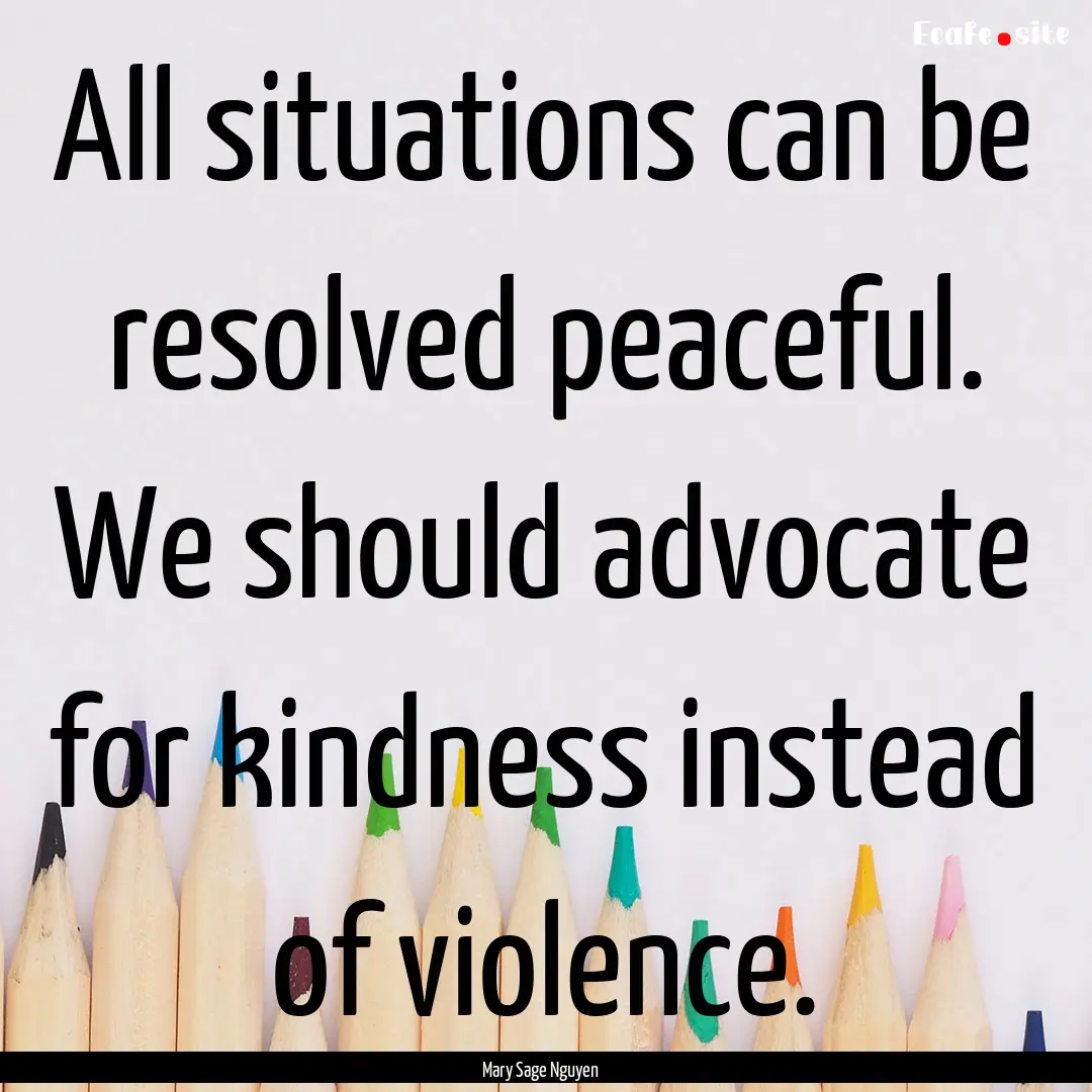 All situations can be resolved peaceful..... : Quote by Mary Sage Nguyen