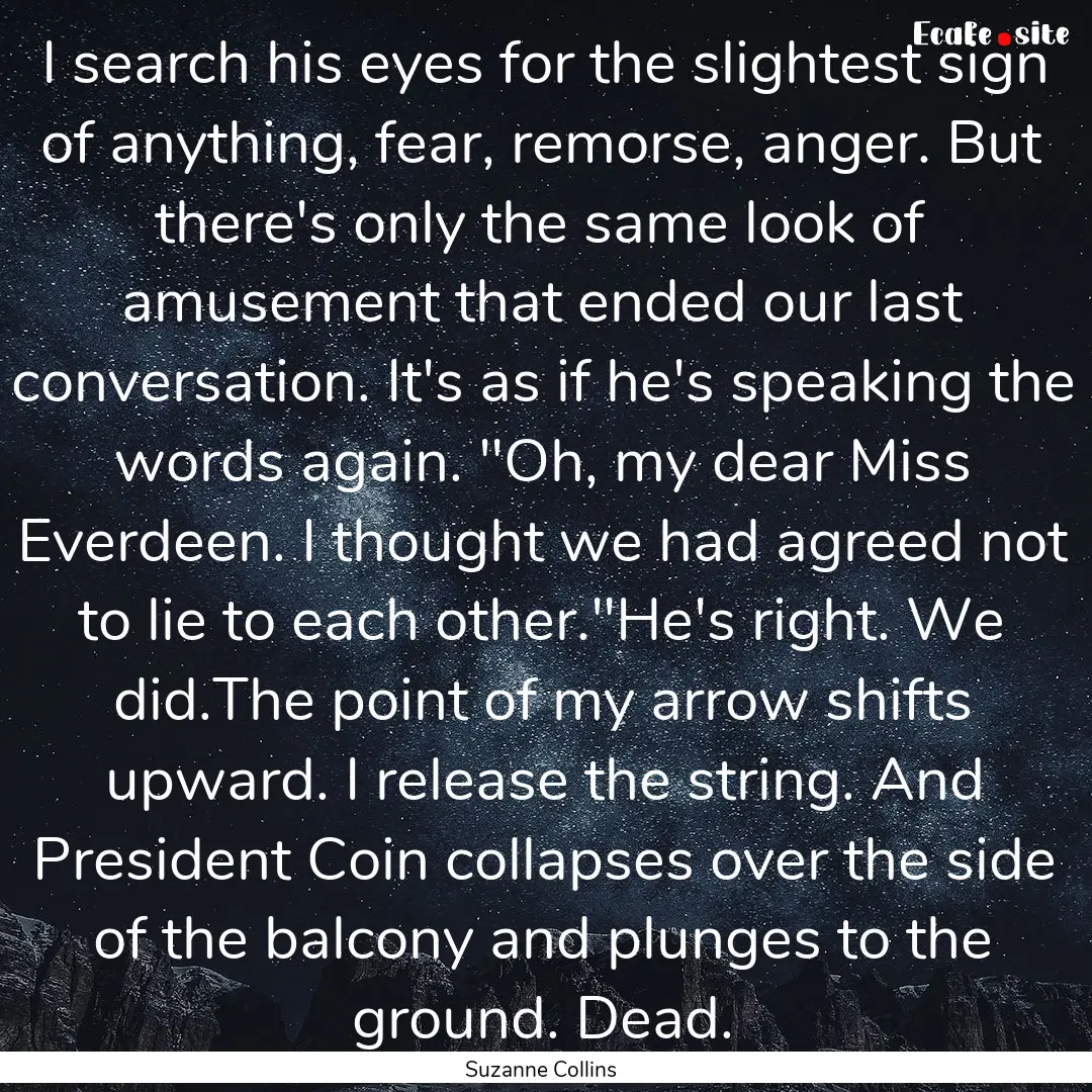 I search his eyes for the slightest sign.... : Quote by Suzanne Collins