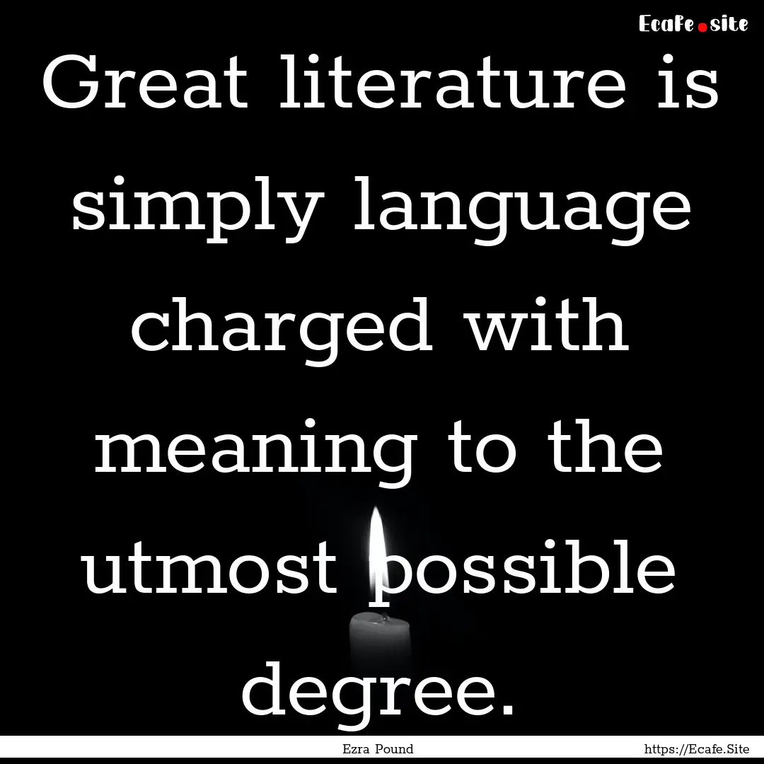 Great literature is simply language charged.... : Quote by Ezra Pound