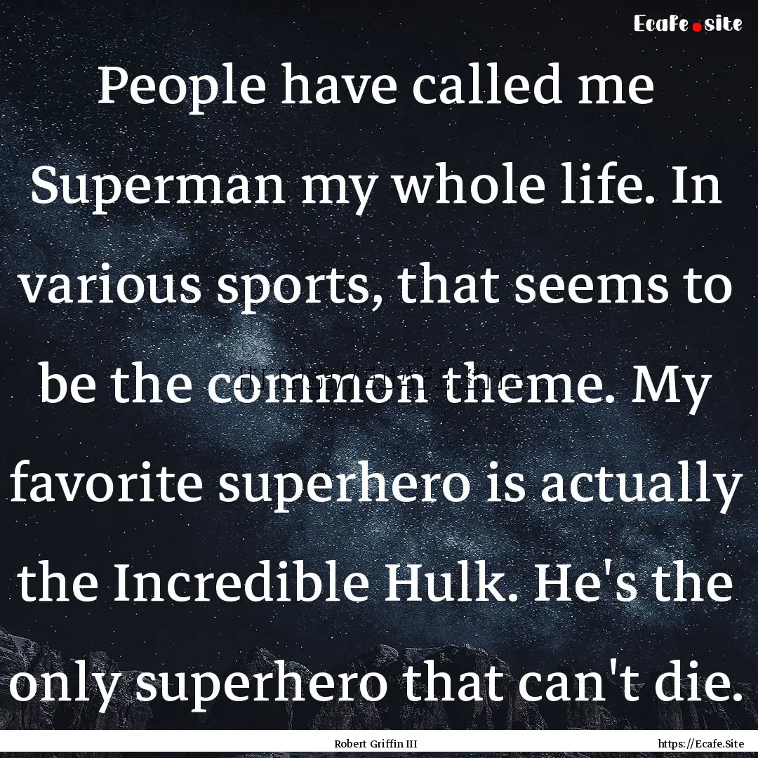 People have called me Superman my whole life..... : Quote by Robert Griffin III