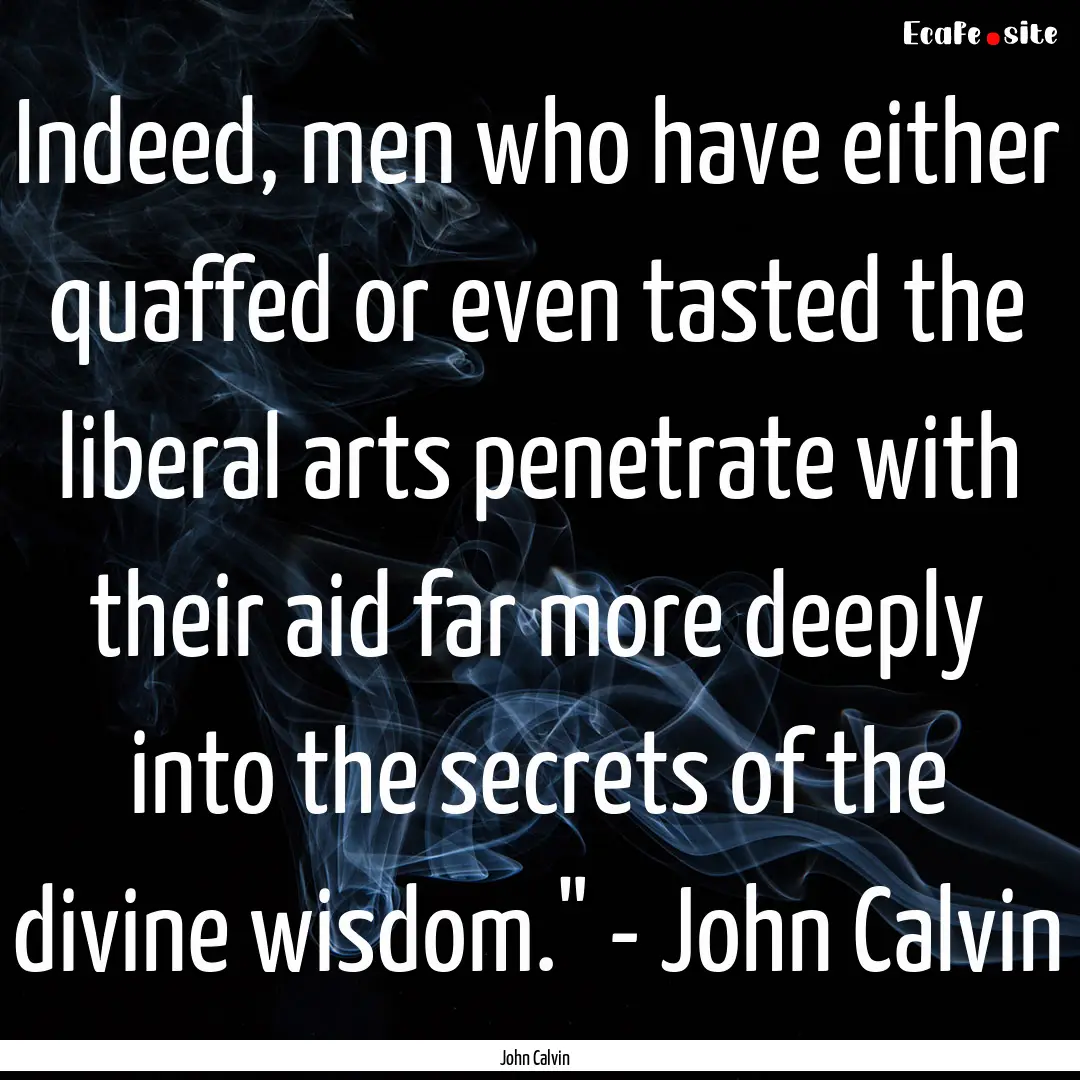 Indeed, men who have either quaffed or even.... : Quote by John Calvin