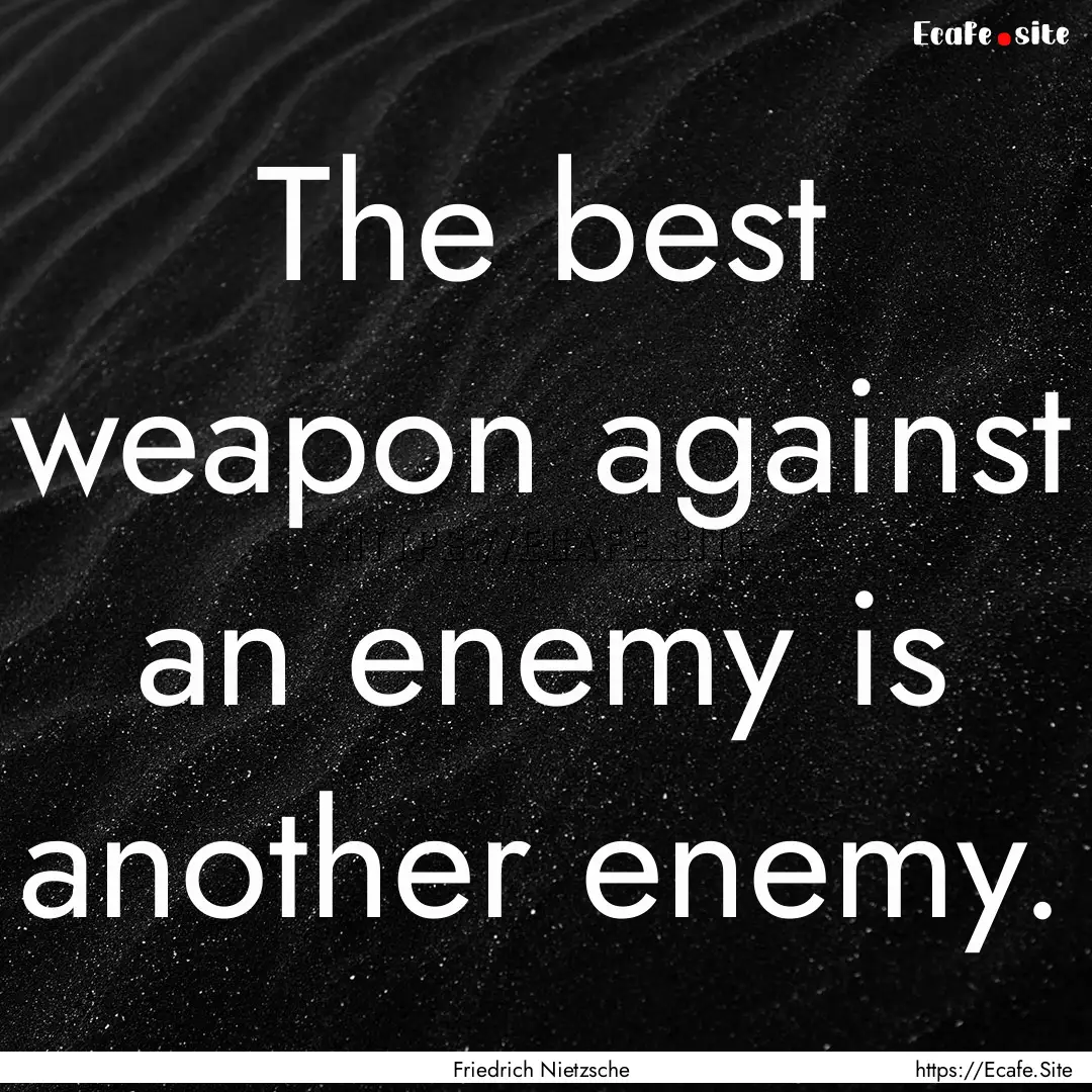 The best weapon against an enemy is another.... : Quote by Friedrich Nietzsche